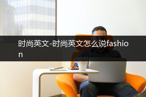 时尚英文-时尚英文怎么说fashion